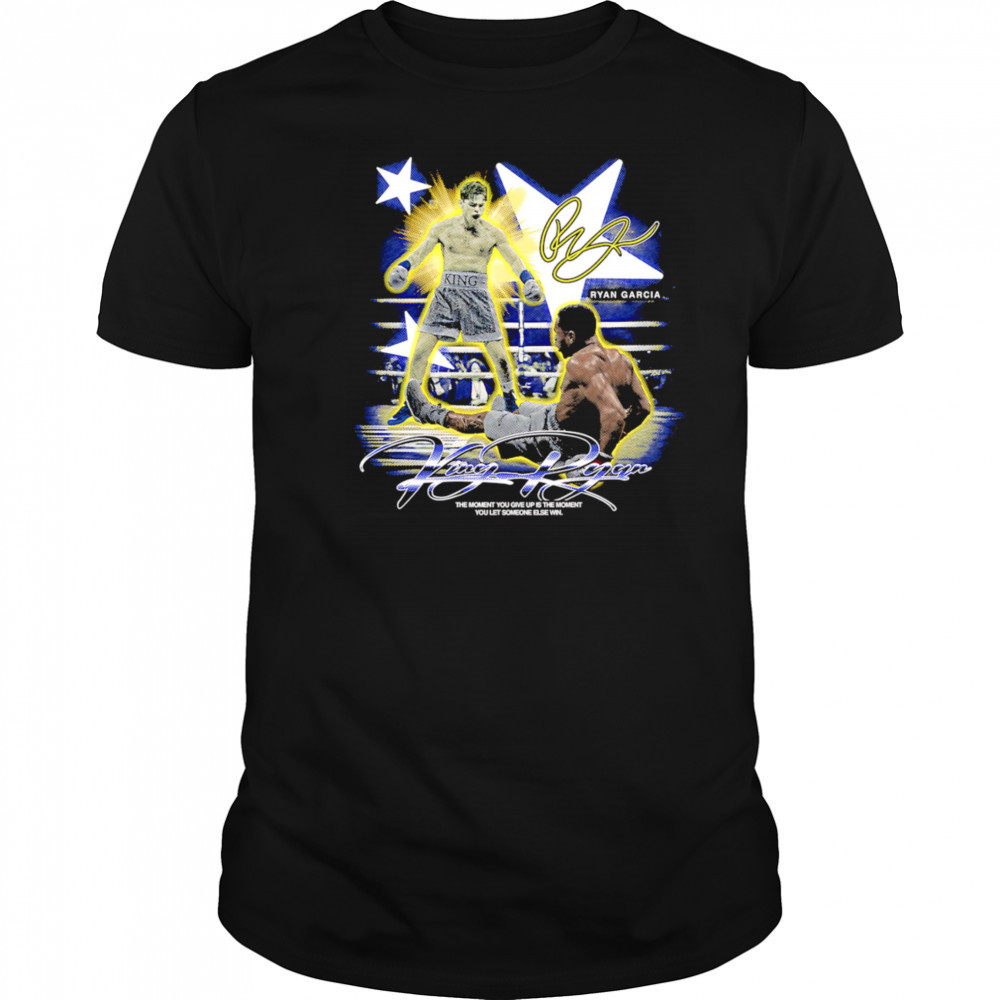 Ryan Garcia King Ryan the moment you give up is the moment you let someone else win shirt Ryan Garcia King Ryan the moment you give up is the moment you let someone else win shirt