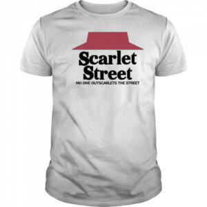 Scarlet Street Scarlet Hut No One Outscarlets The Street Shirt