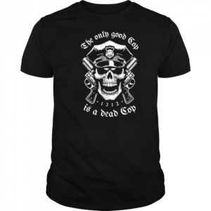 Skeleton police the only good cop is a dead cop shirt