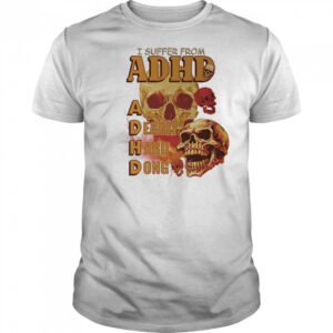 Skull I suffer from ADHD shirt