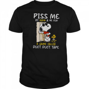 Snoopy And Woodstock Piss Me Off Again & We Play A Game Called Duct Duct Tape T-Shirt