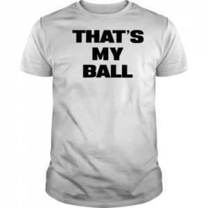 That’s My Ball shirt