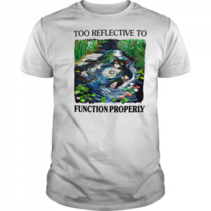 Too reflective to function properly shirt