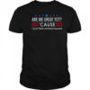 Top Are We Great Yet Cause I Just Feel Embarrassed Shirt