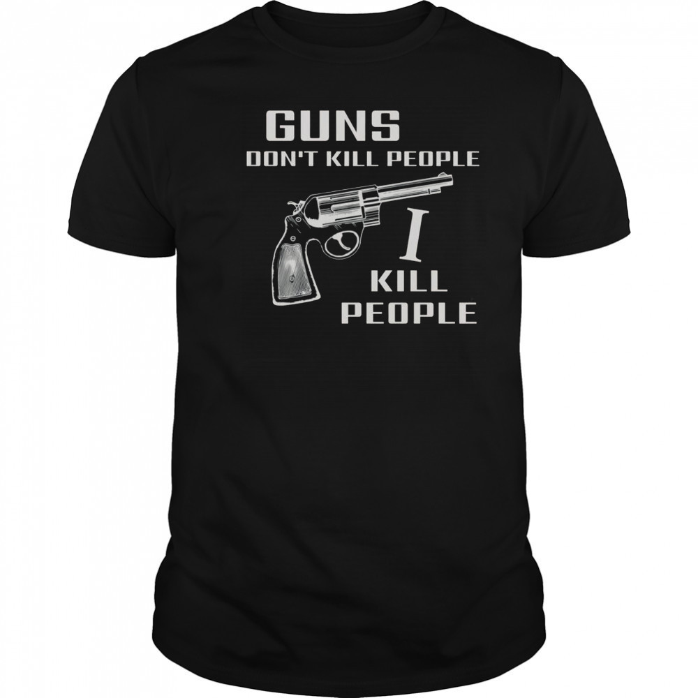 Top Guns Don’t Kill People I Do T-Shirt