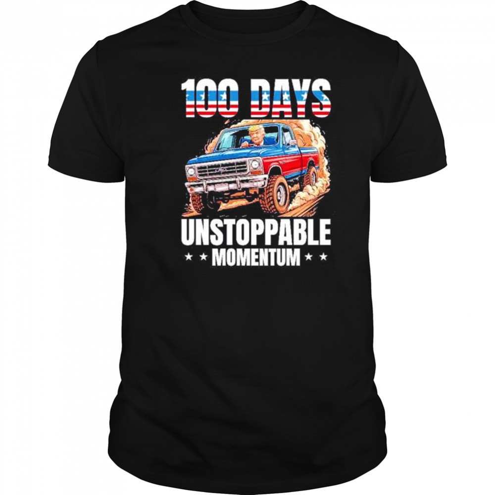 Trump 100 days unstoppable momentum shirt