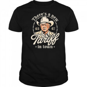 Trump There’s A New Tariff In Town 45 47 Shirt