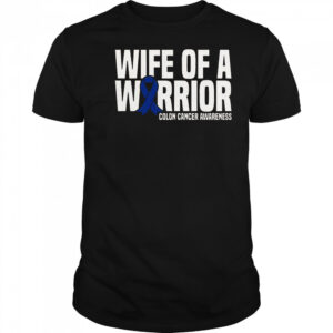 Wife Of A Warrior Blue Ribbon Colon Cancer Awareness T-Shirt