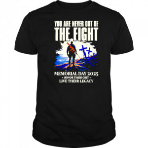 You Are Never Out Of The Fight Memorial Day 2025 shirt