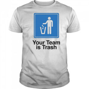 Your Team Is Trash T-shirt