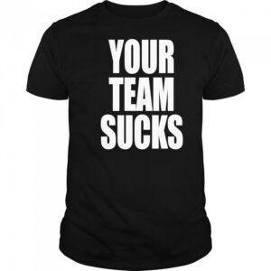 Your Team Sucks T-shirt