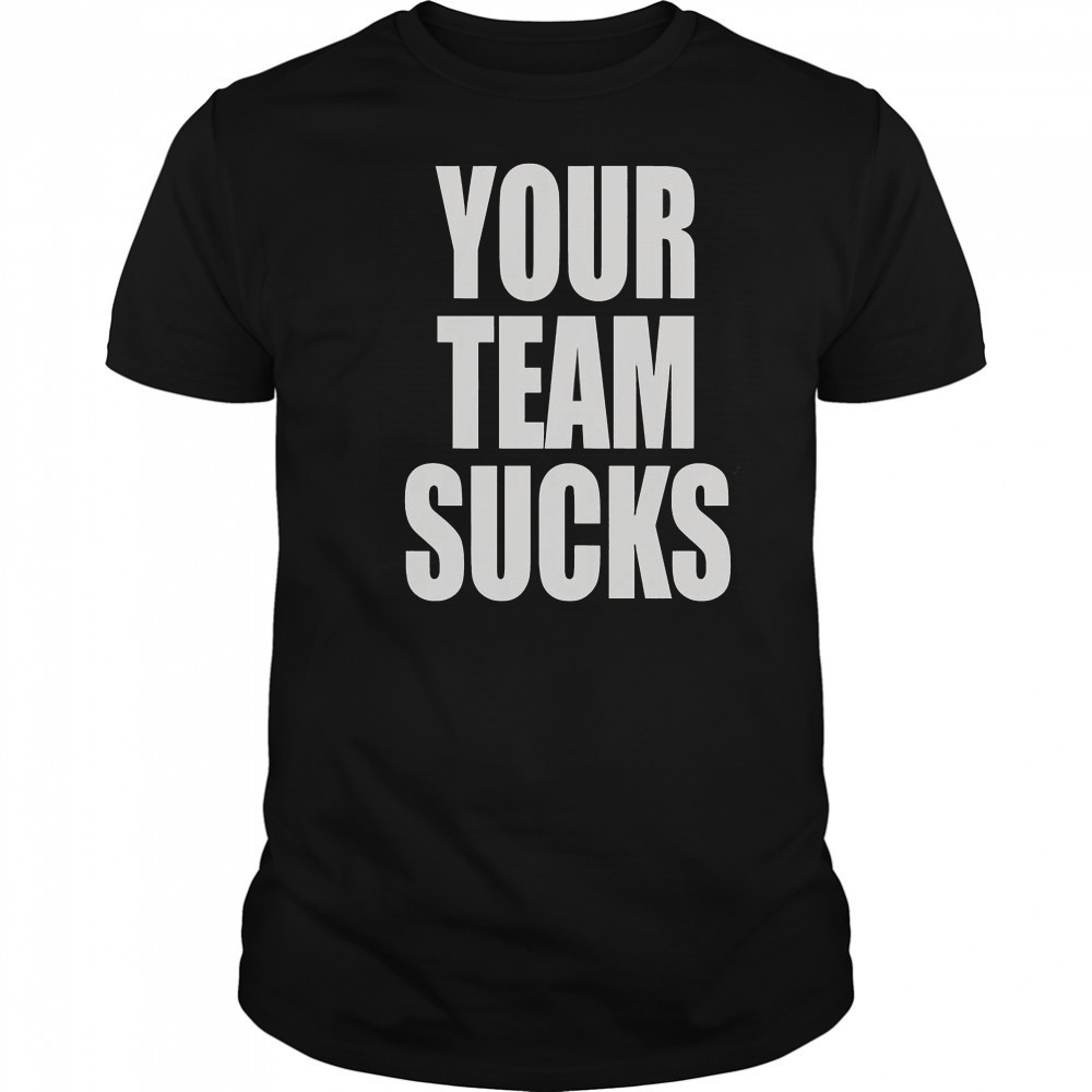 Your Team Sucks T-Shirt