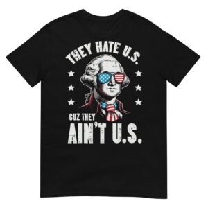 4th Of July They Hate US Coz They Ain’t US Funny T-Shirt