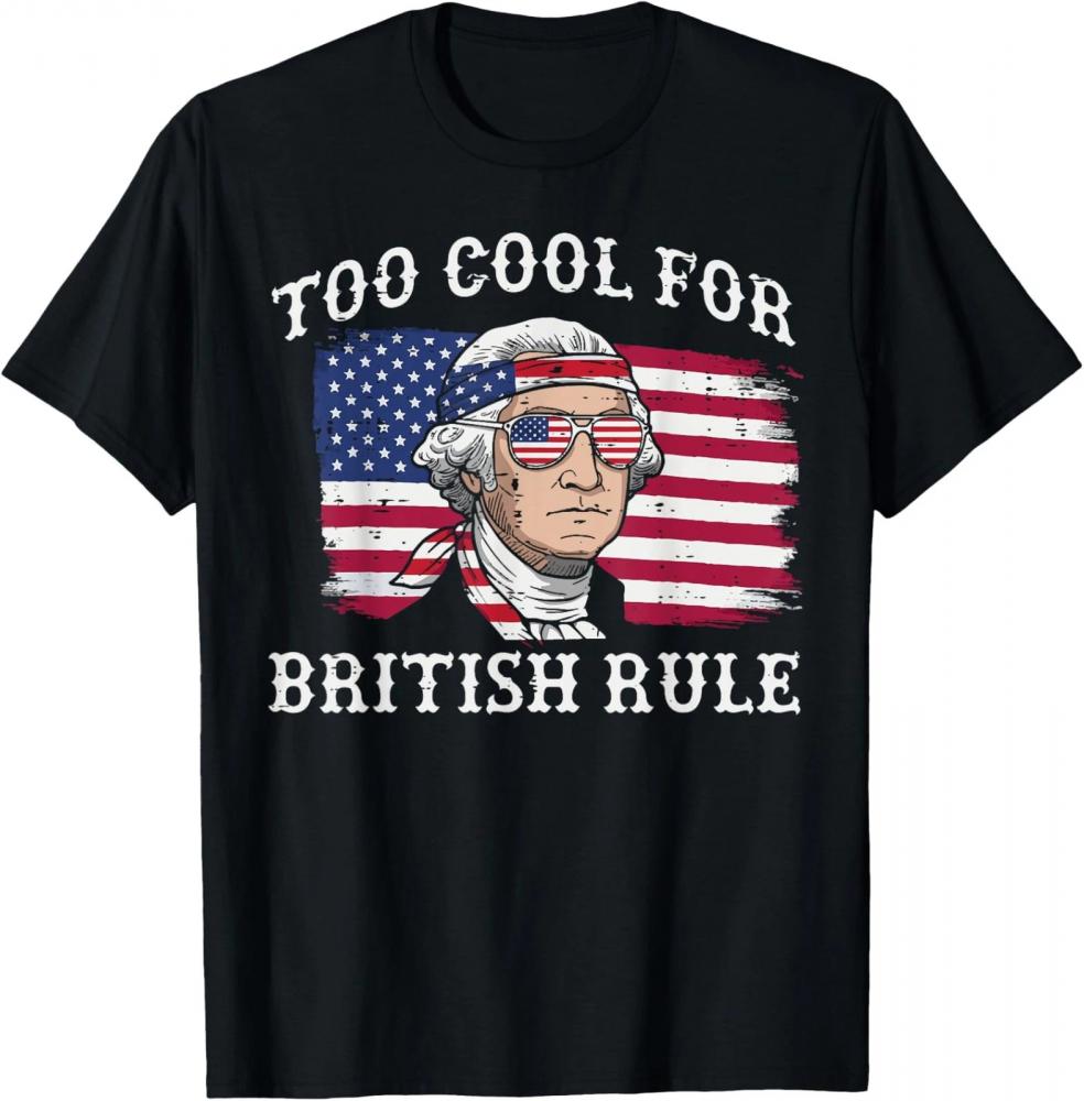 4th Of July Too Cool British Rule Funny Washington Women Men T-Shirt 4th Of July Too Cool British Rule Funny Washington Women Men T-Shirt