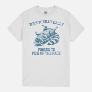 Born To Dilly Dally Forced To Pick Up Racoon Unisex T-Shirt