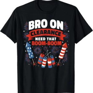 Bro On Clearance Funny USA 4th of July Party Fireworks T-Shirt