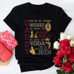 Daddy You’re As Strong Wookie As Brave As Han Solo As Wise As Yoda And As Skilled As A Jedi T-Shirt