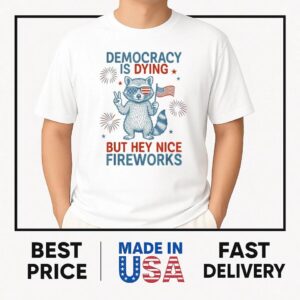 Democracy Is Dying But Hey Nice Firework Raccoon 4th Of July T-Shirt