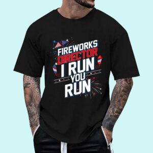 Fireworks Director I Run You Run 4th Of July Independence T-Shirt