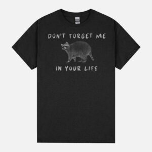 Funny Raccon Don Forget Me In Your Life Unisex T-Shirt