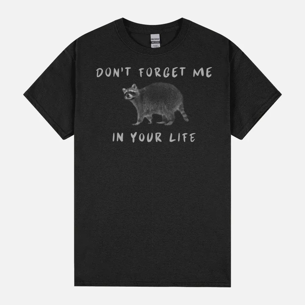 Funny Raccon Don Forget Me In Your Life Unisex T-Shirt