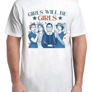 Girl Will be Girls Patriotic Feminist 4th of July T-Shirt