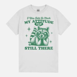 I Was Told To Check My Attitude. Yup Still There Unisex T-Shirt