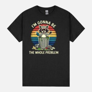 I’M Gonna Be The Whole Problem Funny Trash Raccoon – Eye Voodoo Unisex T-Shirt