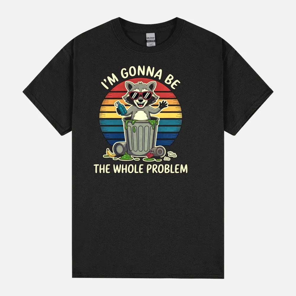 I’M Gonna Be The Whole Problem Funny Trash Raccoon – Eye Voodoo Unisex T-Shirt