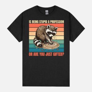 Is Being Stupid A Profession Raccoon Quote Unisex T-Shirt