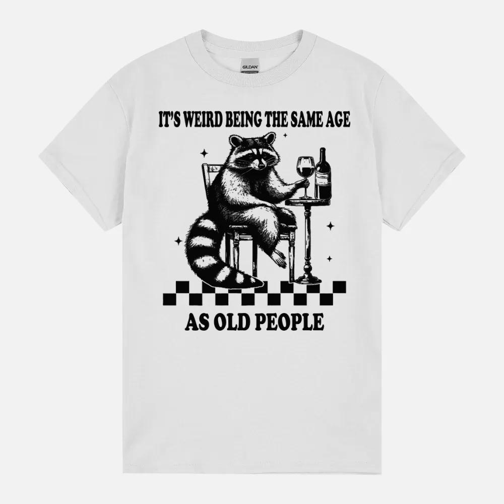 Racoon Funny It’S Weird Being The Same Age As Old People Retro Sarcastic Unisex T-Shirt