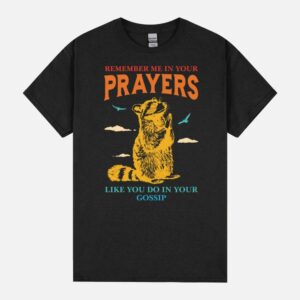 Remember Me In Your Prayers Like You Do In Your Gossip Unisex T-Shirt
