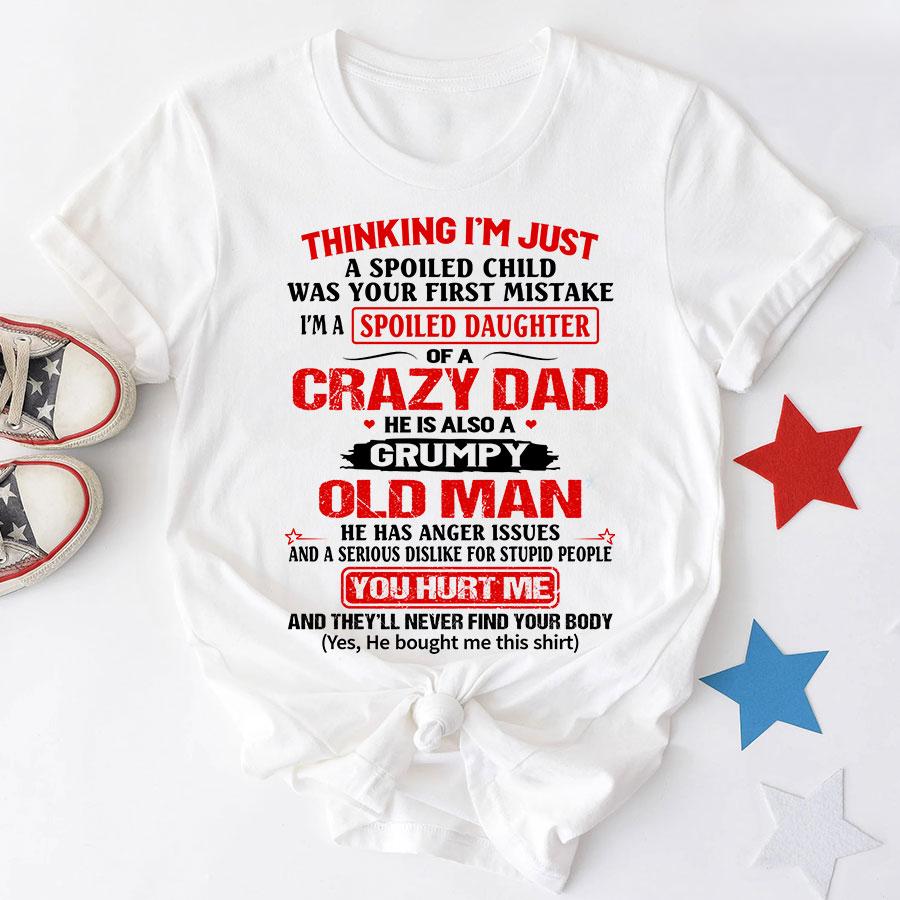 Thinking I’m Just Spoiled Daughter Crazy Dad He Is Also A Grumpy Old Man You Hurt Me T-Shirt Thinking I’m Just Spoiled Daughter Crazy Dad He Is Also A Grumpy Old Man You Hurt Me T-Shirt