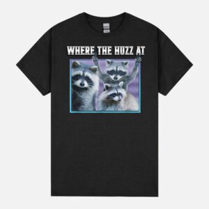 Where The Huzz At Funny Meme Racoon Retro Humor Sarcastic Unisex T-Shirt