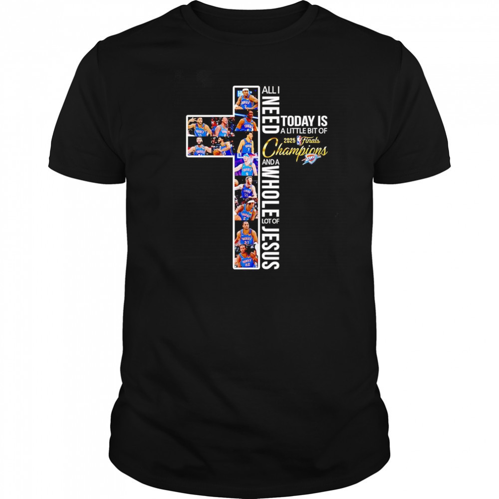 All I need today is a little bit of 2025 Finals Champions and a whole lot of Jesus OKC Thunder shirt All I need today is a little bit of 2025 Finals Champions and a whole lot of Jesus OKC Thunder shirt