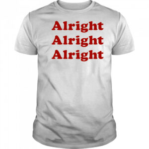 Alright Alright Alright shirt