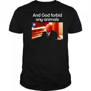 And God Forbid Any Animals shirt