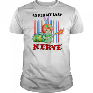 As per my last nerve shirt