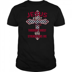 Atlanta Braves Jesus First Through Christ Who Strengthens Me T-Shirt