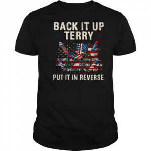 Back It Up Terry Put It In Reverse Funny 4th of July T Shirt