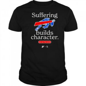 Buffalo Bills Suffering Builds Character Buffalo Mafia Shirt