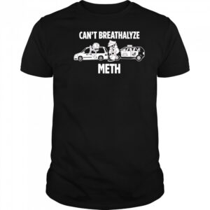 Can’t breathalyze meth police car shirt