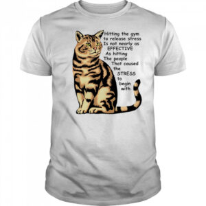 Cat Hitting the gym to release stress is not nearly as effective shirt