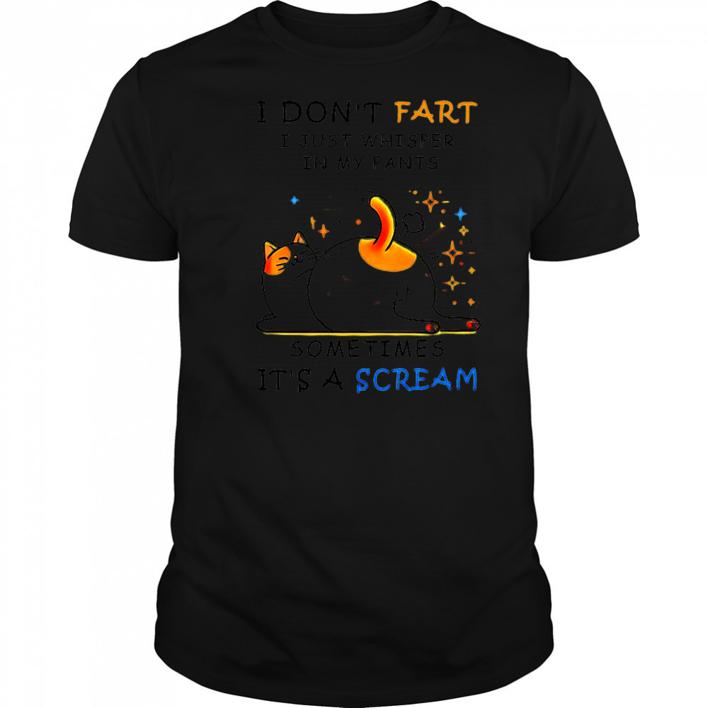 Cat I don’t fart I just whisper in my pants sometimes it’s a scream shirt