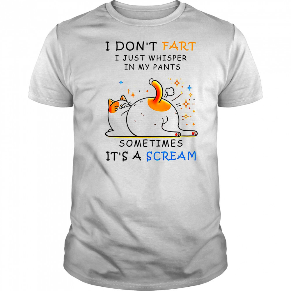Cat I don’t fart I just whisper in my pants sometimes it’s a scream shirt