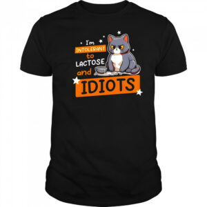 Cat I’m intolerant to lactose and idiots shirt