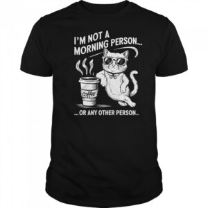 Cat I’m not a morning person or any other person shirt