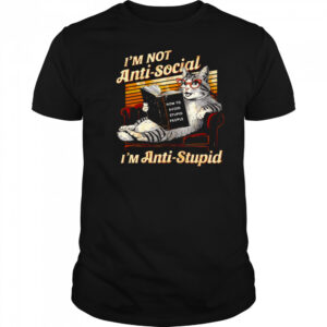 Cat I’m not anti social I’m anti stupid how to avoid stupid people shirt