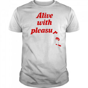 Catchinglizards alive with pleasure shirt