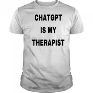 Chatgpt is my therapist 2025 shirt